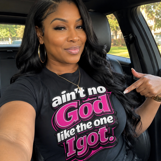 Ain't No God Like The One I Got T-Shirt